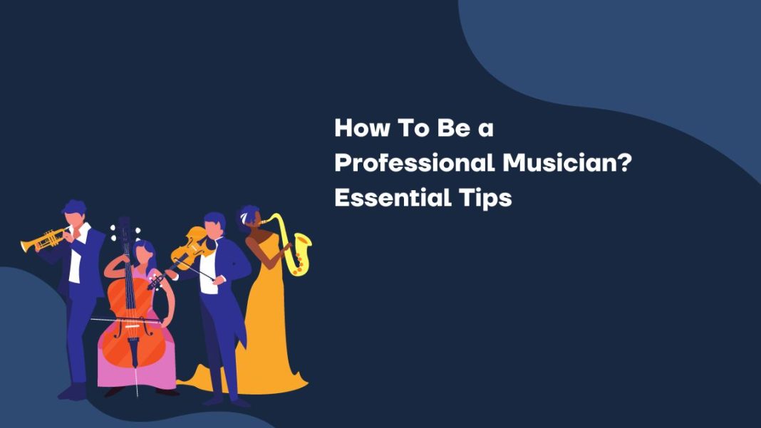 How To Be a Professional Musician? Essential Tips